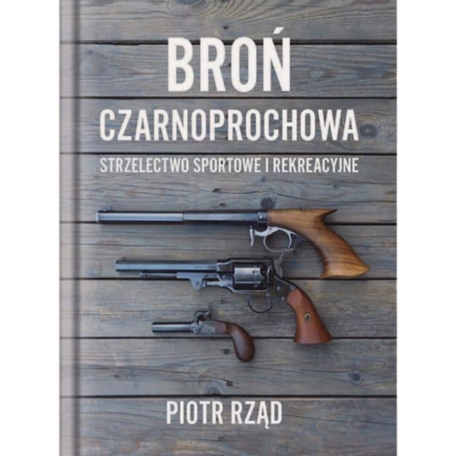 Książka "Broń Czarnoprochowa - Strzelectwo Sportowe i Rekreacyjne" - Piotr Rząd
