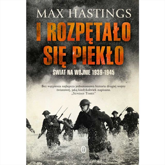 Książka "I rozpętało się piekło. Świat na wojnie 1939-1945" - Max Hastings