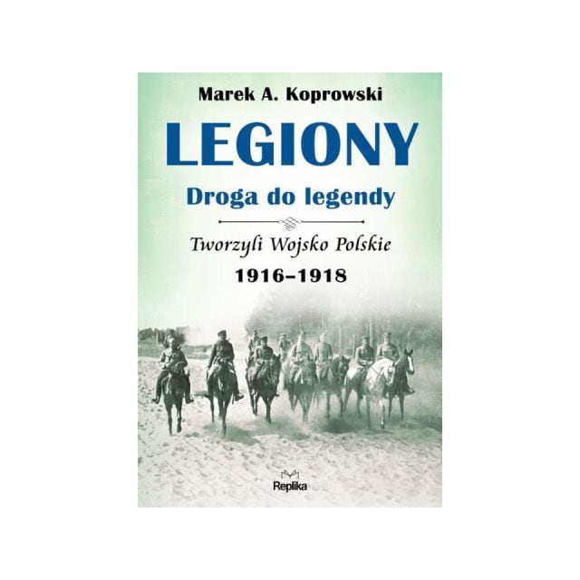 Książka "Legiony - droga do legendy 1916-1918" - Marek A. Koprowski
