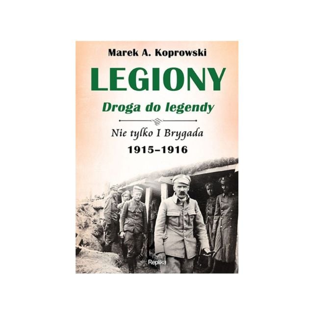 Książka "Legiony - droga do legendy 1915-1916" - Marek A. Koprowski