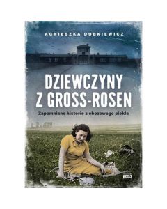 Książka "Dziewczyny z Gross-Rosen. Zapomniane historie z obozowego piekła" - Agnieszka Dobkiewicz