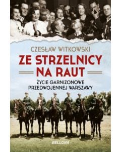 Książka "Ze strzelnicy na raut. Życie garnizonowe w przedwojennej Warszawie" - Czesław Witkowski