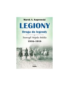 Książka "Legiony - droga do legendy 1916-1918" - Marek A. Koprowski