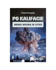 Książka "Po kalifacie. Nowa wojna w Syrii" - Paweł Pieniążek