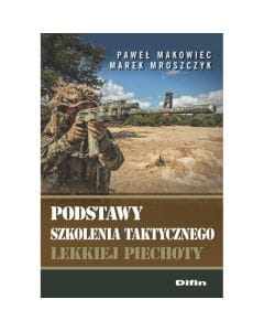 Książka "Podstawy szkolenia taktycznego lekkiej piechoty" - Paweł Makowiec, Marek Mroszczyk