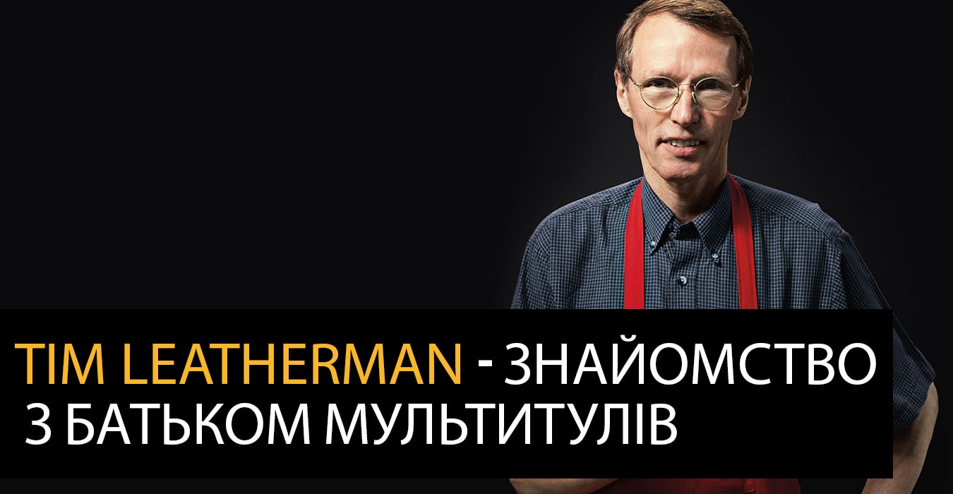 Tim Leatherman - знайомство з батьком мультитулів 